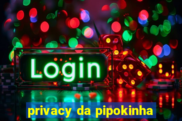 privacy da pipokinha